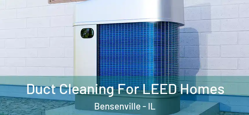  Duct Cleaning For LEED Homes Bensenville - IL