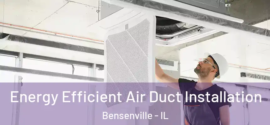  Energy Efficient Air Duct Installation Bensenville - IL